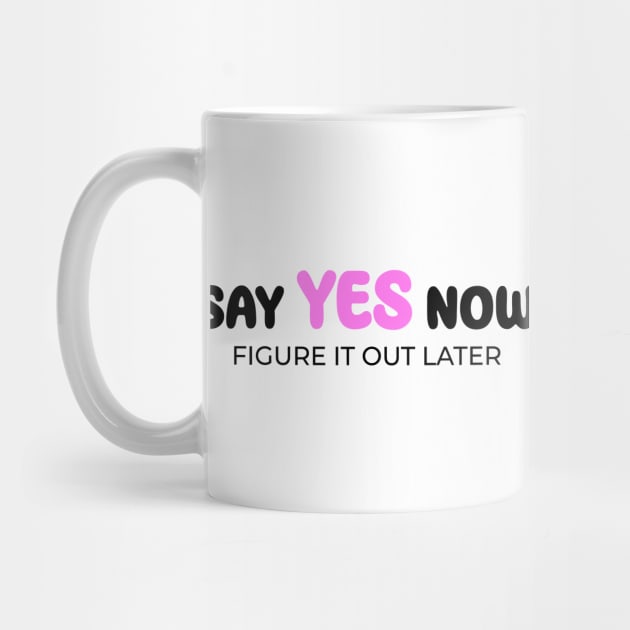 Say yes now, figure it out later by Enchantedbox